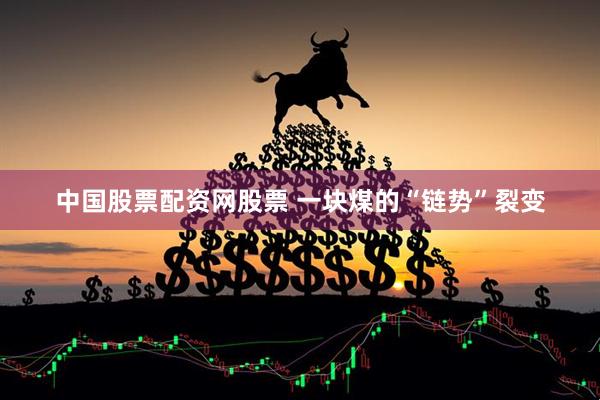 中国股票配资网股票 一块煤的“链势”裂变